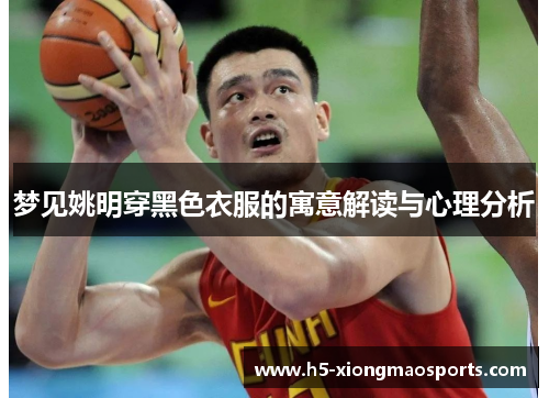 梦见姚明穿黑色衣服的寓意解读与心理分析