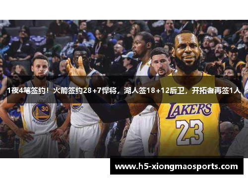 1夜4笔签约！火箭签约28+7悍将，湖人签18+12后卫，开拓者再签1人