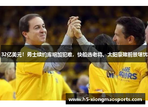 32亿美元！勇士续约库明加犯难，快船选老将、太阳豪赌前景堪忧